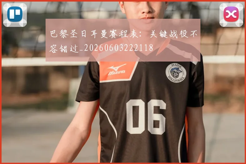 巴黎圣日耳曼赛程表:关键战役不容错过_20260603222118