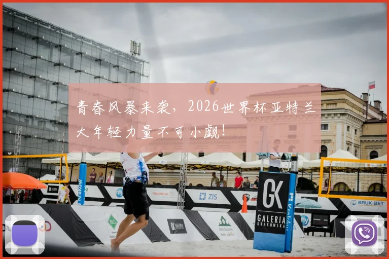青春风暴来袭,2026世界杯亚特兰大年轻力量不可小觑!