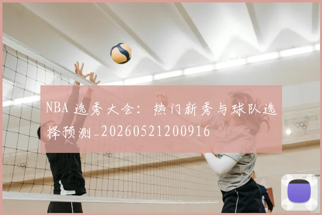 NBA 选秀大会:热门新秀与球队选择预测_20260521200916