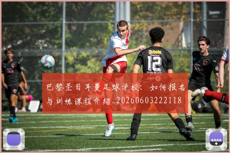 巴黎圣日耳曼足球学校:如何报名与训练课程介绍_20260603222118