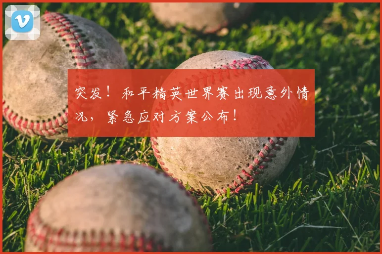 突发！和平精英世界赛出现意外情况，紧急应对方案公布！