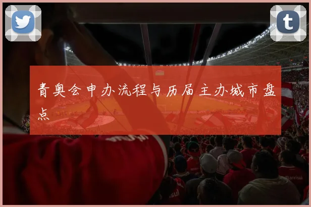青奥会申办流程与历届主办城市盘点